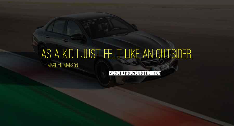 Marilyn Manson Quotes: As a kid I just felt like an outsider.