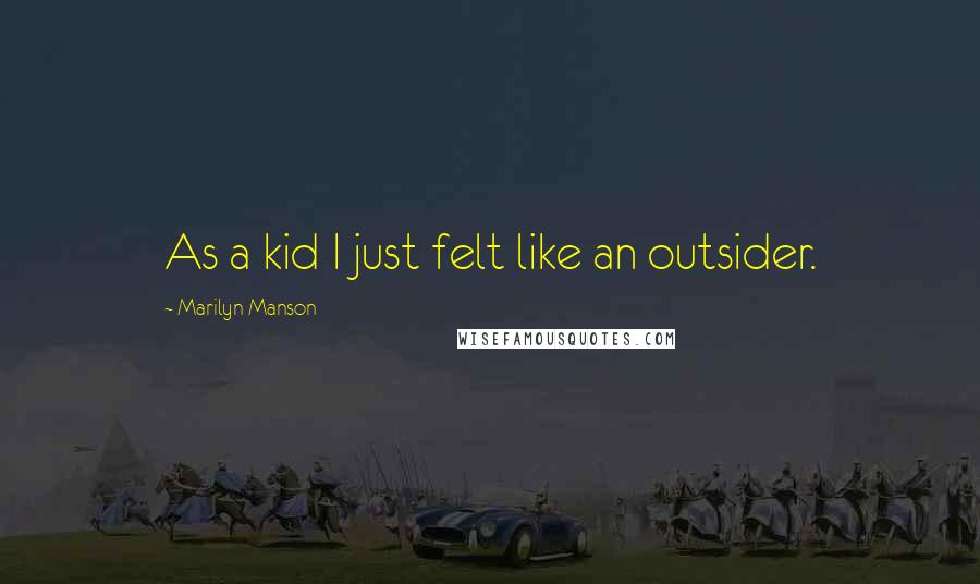 Marilyn Manson Quotes: As a kid I just felt like an outsider.