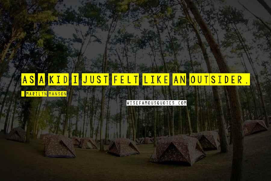 Marilyn Manson Quotes: As a kid I just felt like an outsider.