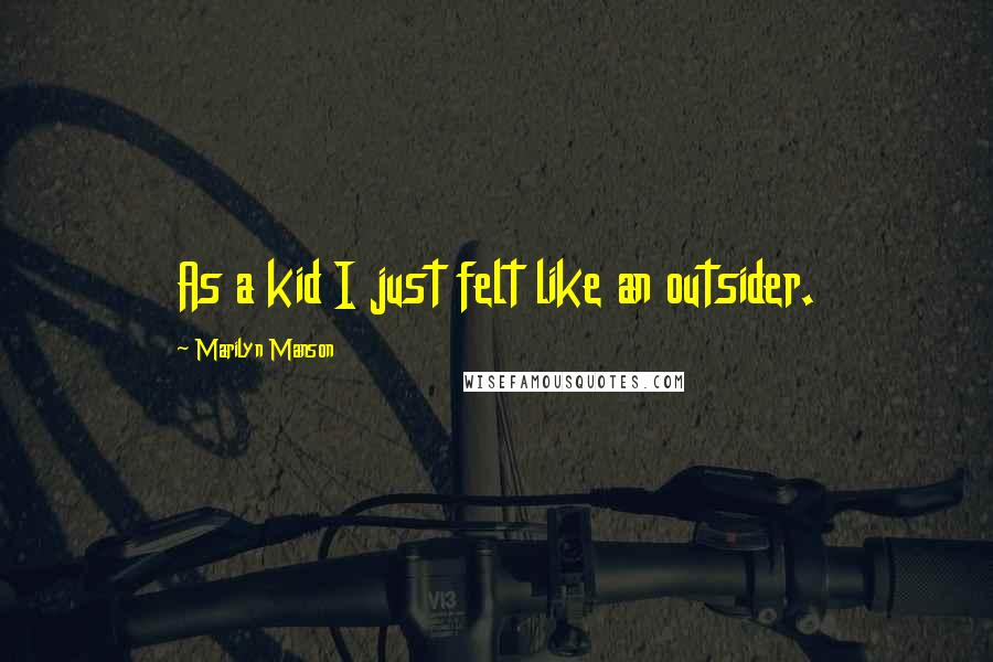 Marilyn Manson Quotes: As a kid I just felt like an outsider.