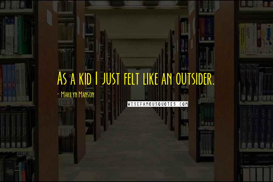 Marilyn Manson Quotes: As a kid I just felt like an outsider.