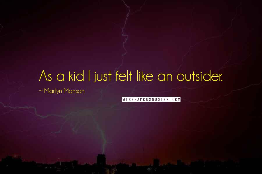 Marilyn Manson Quotes: As a kid I just felt like an outsider.