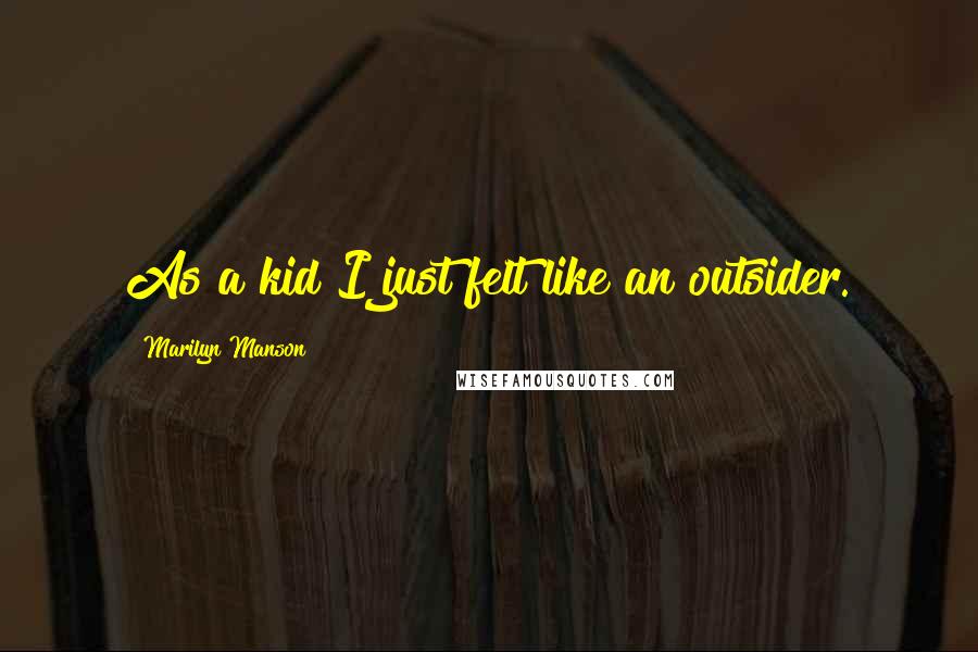 Marilyn Manson Quotes: As a kid I just felt like an outsider.