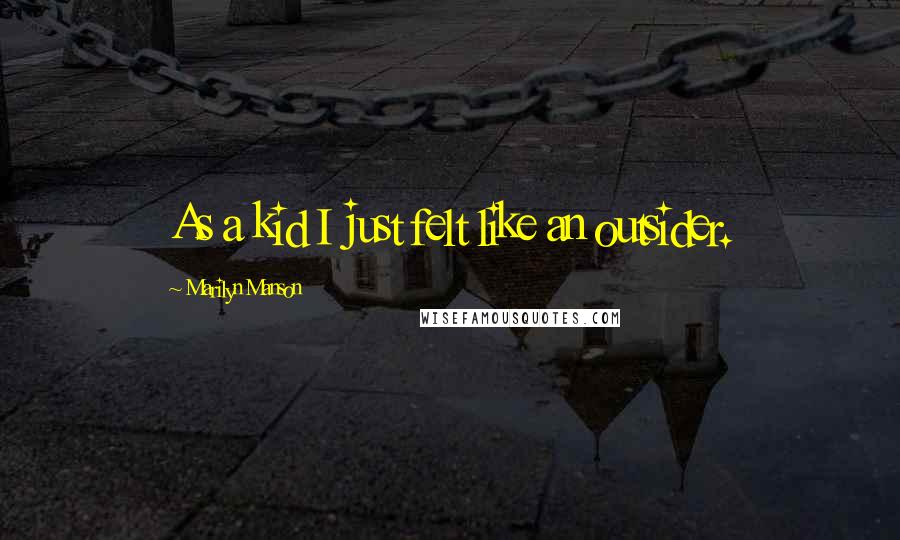 Marilyn Manson Quotes: As a kid I just felt like an outsider.