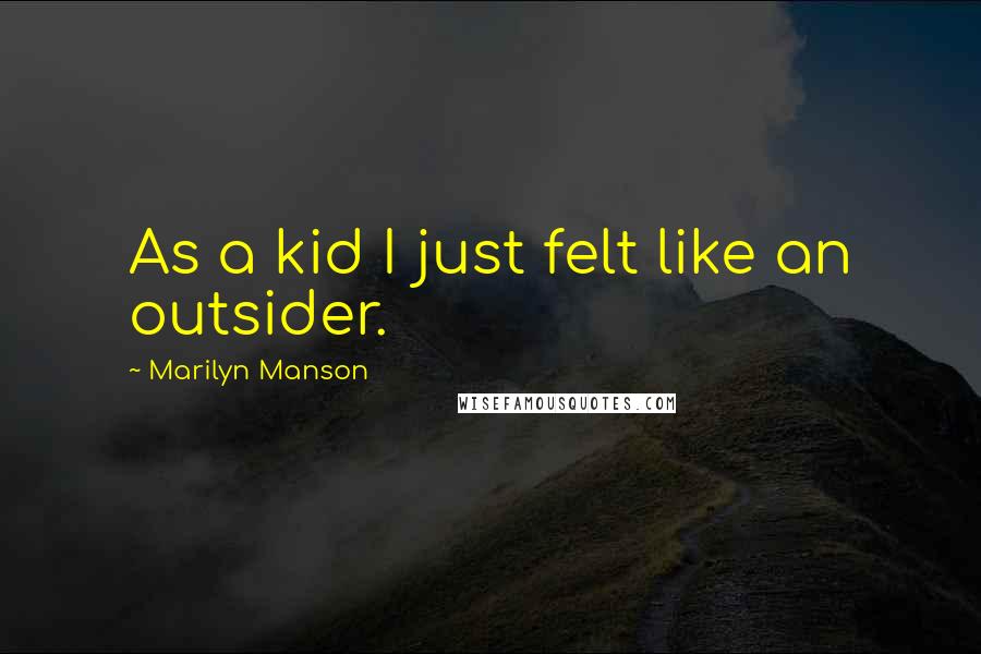 Marilyn Manson Quotes: As a kid I just felt like an outsider.