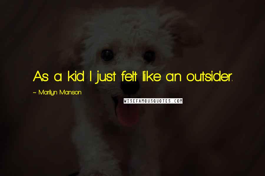 Marilyn Manson Quotes: As a kid I just felt like an outsider.