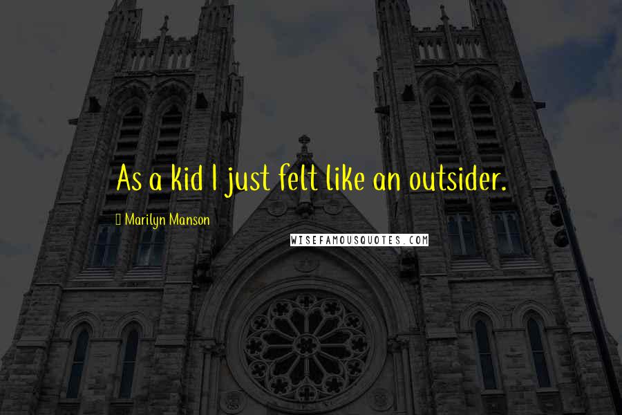 Marilyn Manson Quotes: As a kid I just felt like an outsider.