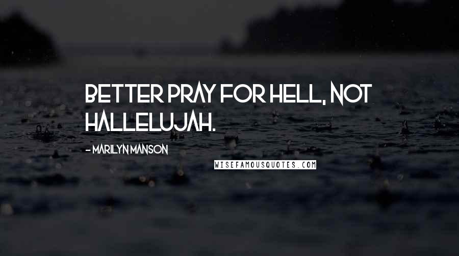 Marilyn Manson Quotes: Better pray for hell, not hallelujah.