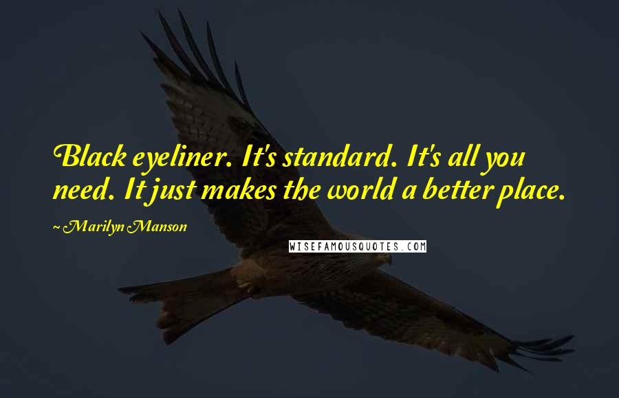Marilyn Manson Quotes: Black eyeliner. It's standard. It's all you need. It just makes the world a better place.
