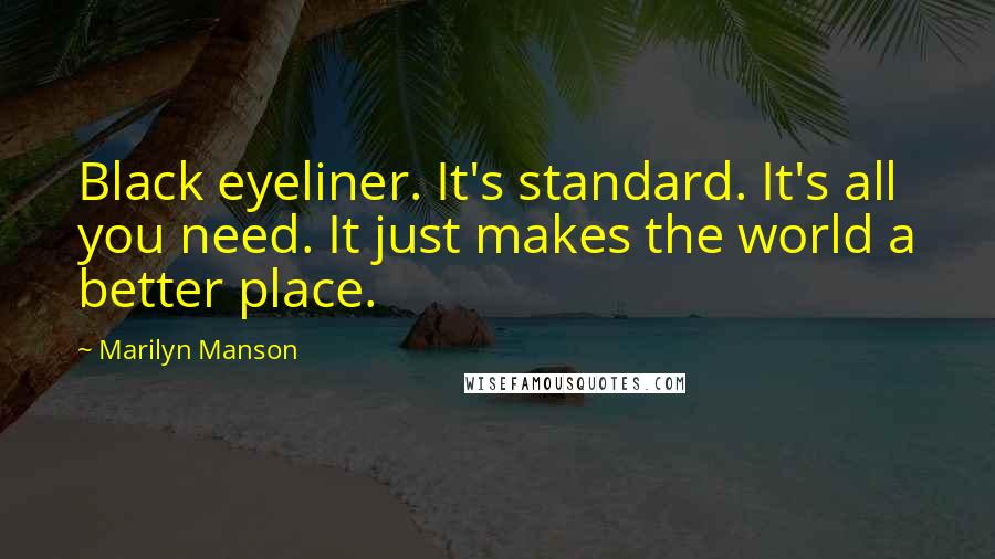 Marilyn Manson Quotes: Black eyeliner. It's standard. It's all you need. It just makes the world a better place.