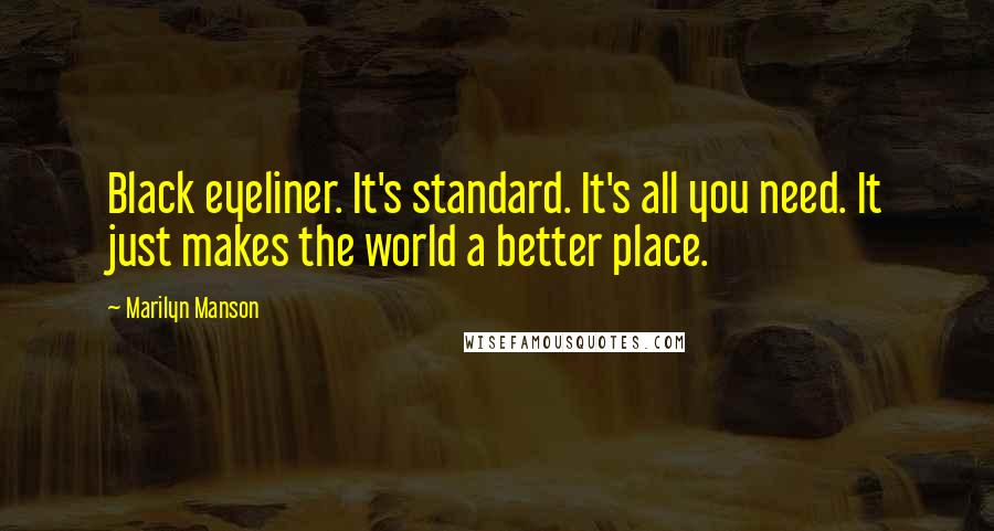 Marilyn Manson Quotes: Black eyeliner. It's standard. It's all you need. It just makes the world a better place.