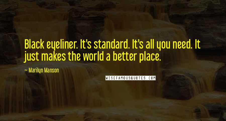 Marilyn Manson Quotes: Black eyeliner. It's standard. It's all you need. It just makes the world a better place.