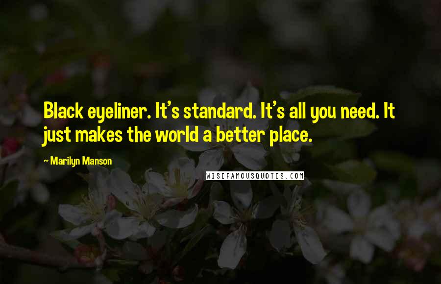 Marilyn Manson Quotes: Black eyeliner. It's standard. It's all you need. It just makes the world a better place.