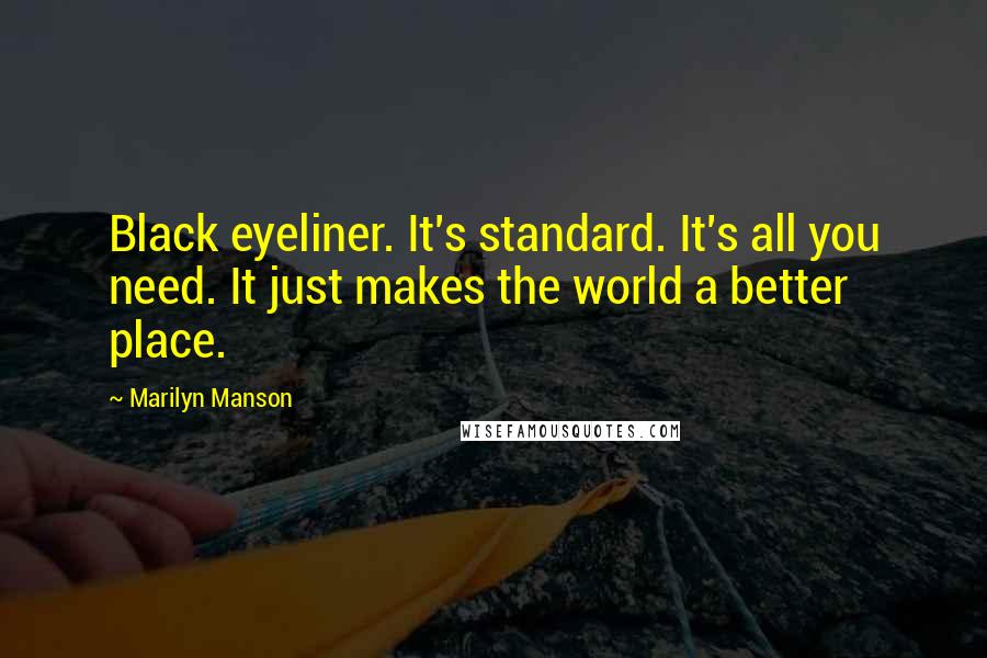 Marilyn Manson Quotes: Black eyeliner. It's standard. It's all you need. It just makes the world a better place.