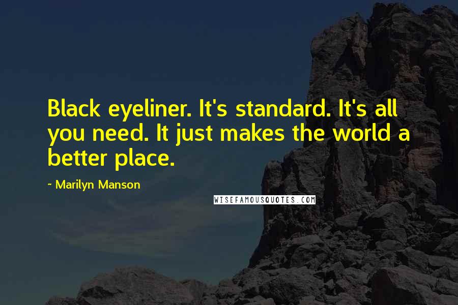 Marilyn Manson Quotes: Black eyeliner. It's standard. It's all you need. It just makes the world a better place.