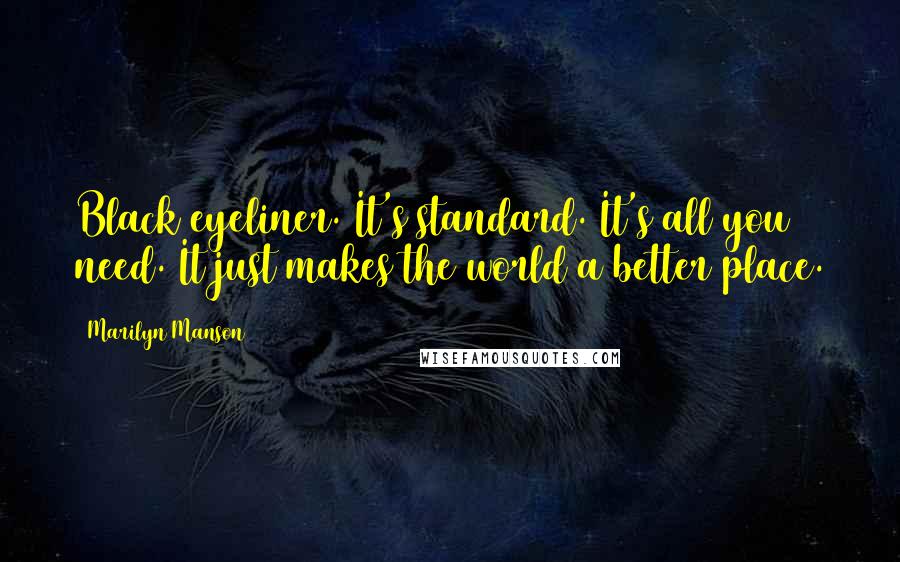 Marilyn Manson Quotes: Black eyeliner. It's standard. It's all you need. It just makes the world a better place.