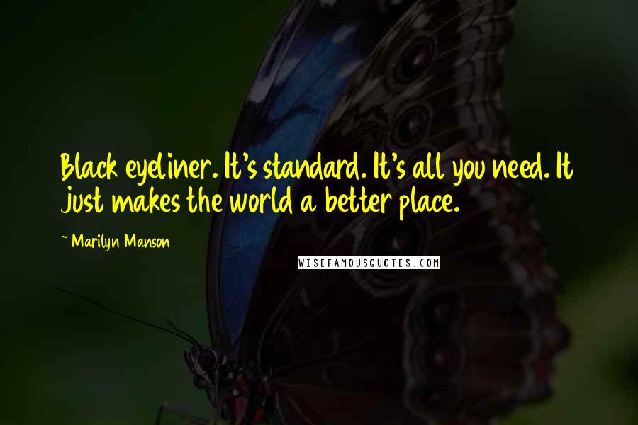 Marilyn Manson Quotes: Black eyeliner. It's standard. It's all you need. It just makes the world a better place.