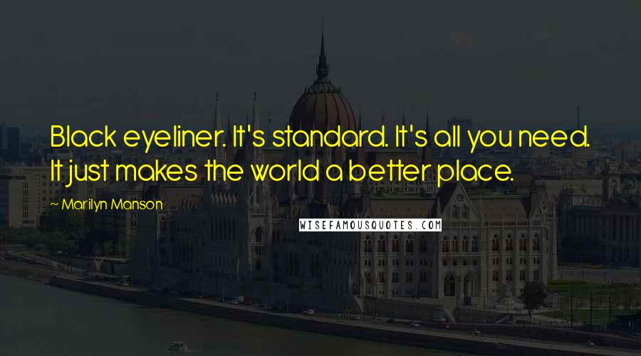 Marilyn Manson Quotes: Black eyeliner. It's standard. It's all you need. It just makes the world a better place.