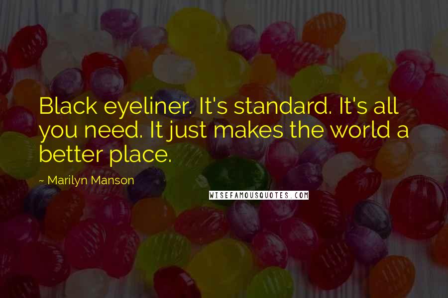 Marilyn Manson Quotes: Black eyeliner. It's standard. It's all you need. It just makes the world a better place.