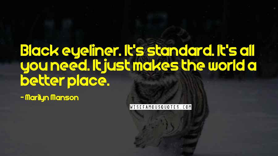 Marilyn Manson Quotes: Black eyeliner. It's standard. It's all you need. It just makes the world a better place.