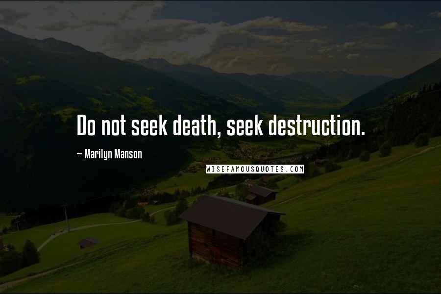 Marilyn Manson Quotes: Do not seek death, seek destruction.