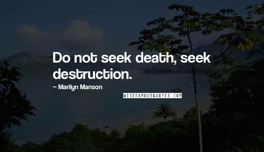 Marilyn Manson Quotes: Do not seek death, seek destruction.