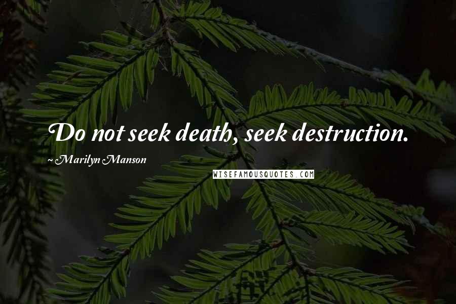 Marilyn Manson Quotes: Do not seek death, seek destruction.