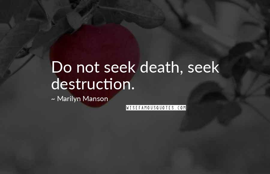 Marilyn Manson Quotes: Do not seek death, seek destruction.