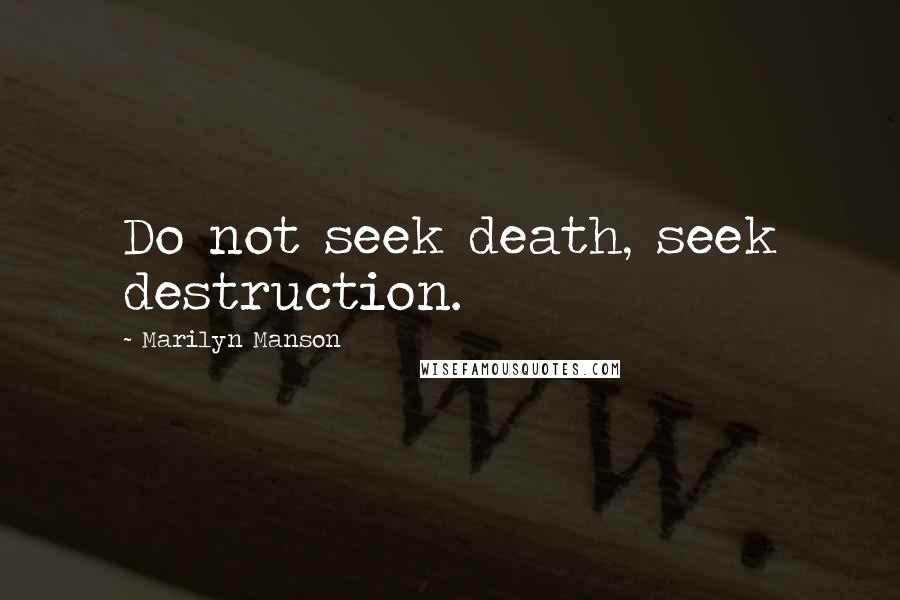 Marilyn Manson Quotes: Do not seek death, seek destruction.