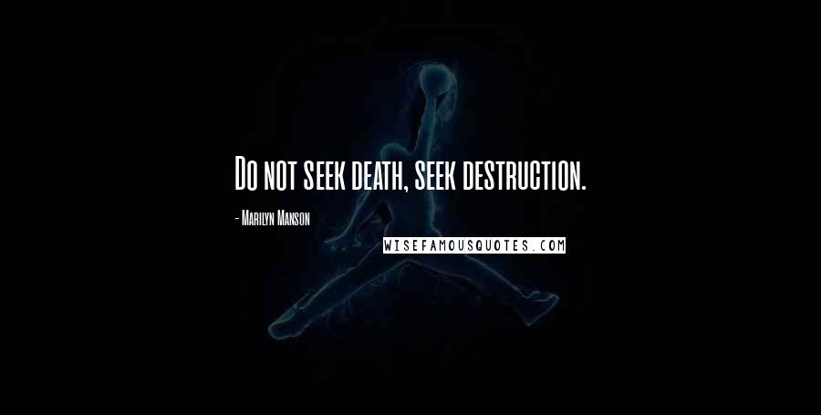 Marilyn Manson Quotes: Do not seek death, seek destruction.