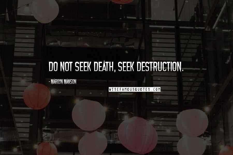 Marilyn Manson Quotes: Do not seek death, seek destruction.