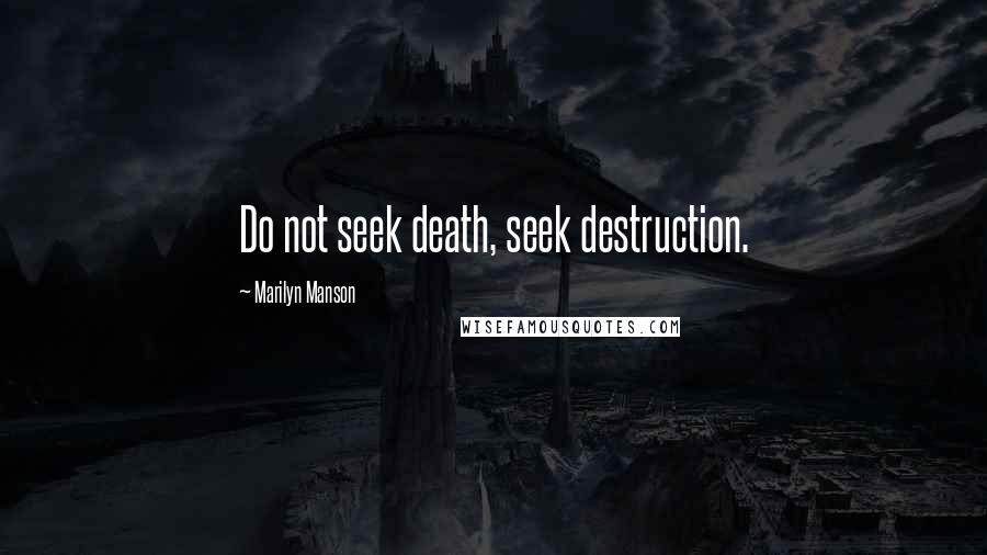 Marilyn Manson Quotes: Do not seek death, seek destruction.