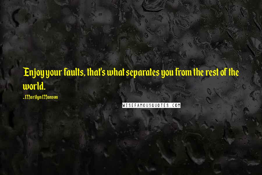 Marilyn Manson Quotes: Enjoy your faults, that's what separates you from the rest of the world.