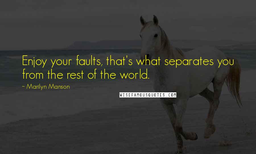 Marilyn Manson Quotes: Enjoy your faults, that's what separates you from the rest of the world.