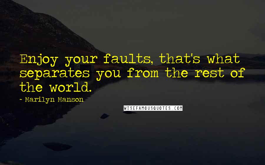 Marilyn Manson Quotes: Enjoy your faults, that's what separates you from the rest of the world.