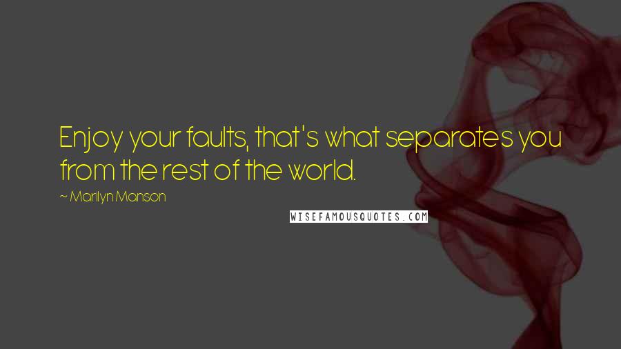 Marilyn Manson Quotes: Enjoy your faults, that's what separates you from the rest of the world.