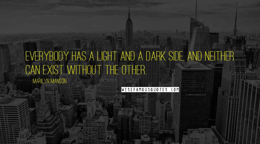 Marilyn Manson Quotes: everybody has a light and a dark side, and neither can exist without the other.