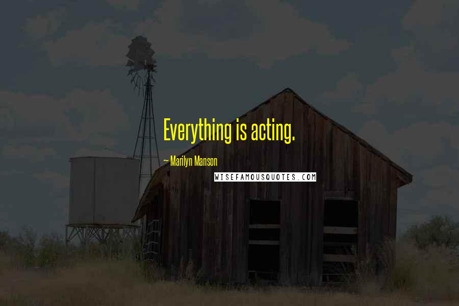 Marilyn Manson Quotes: Everything is acting.