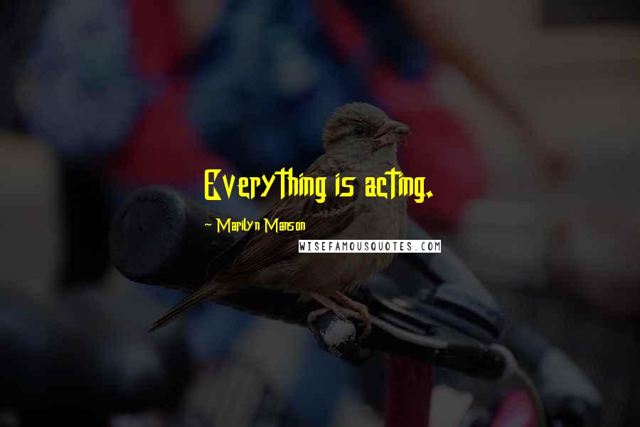 Marilyn Manson Quotes: Everything is acting.