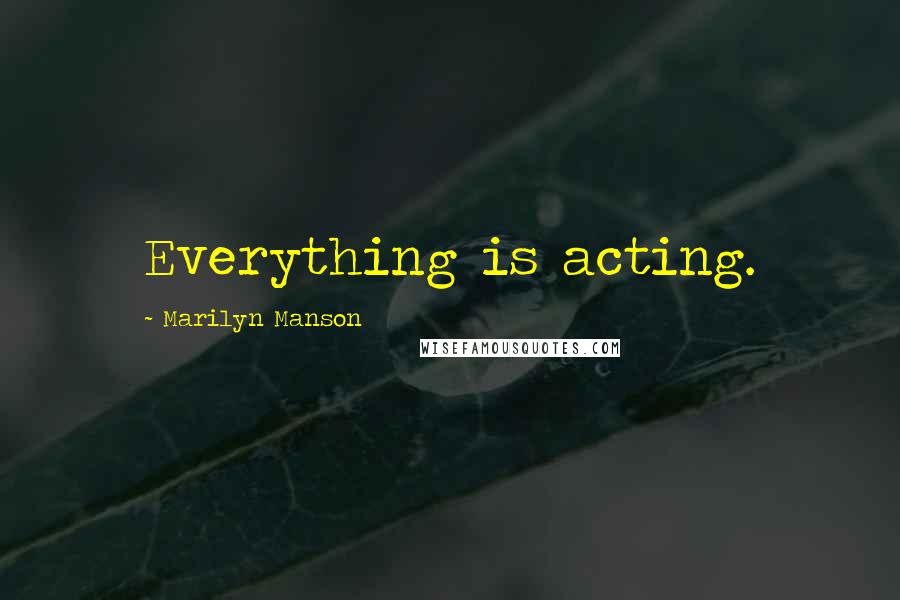 Marilyn Manson Quotes: Everything is acting.