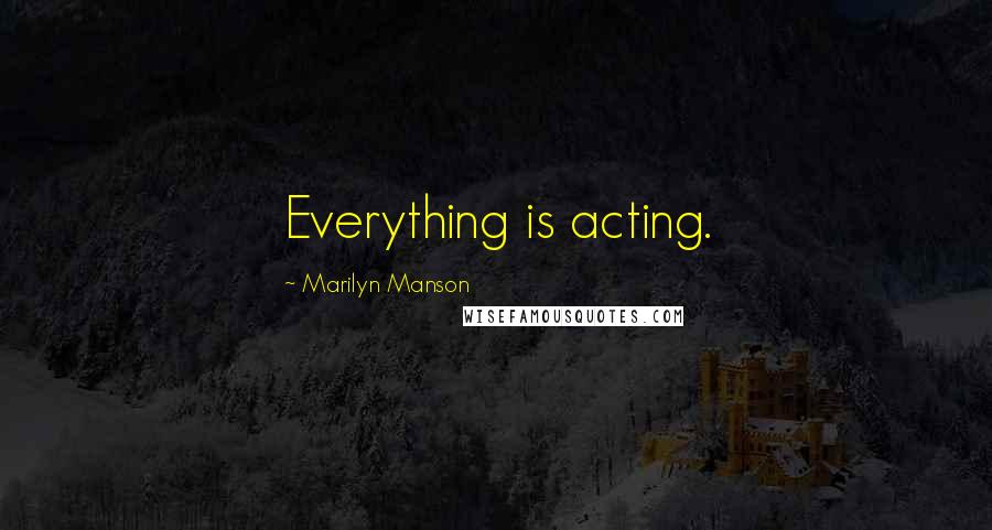 Marilyn Manson Quotes: Everything is acting.