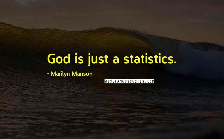 Marilyn Manson Quotes: God is just a statistics.