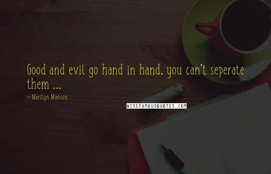 Marilyn Manson Quotes: Good and evil go hand in hand, you can't seperate them ...