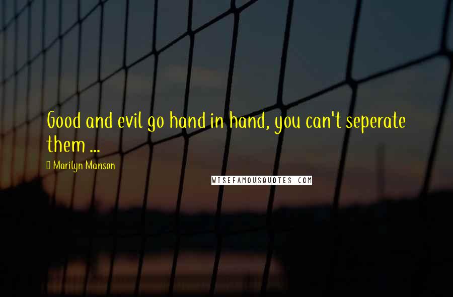 Marilyn Manson Quotes: Good and evil go hand in hand, you can't seperate them ...