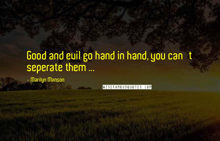 Marilyn Manson Quotes: Good and evil go hand in hand, you can't seperate them ...