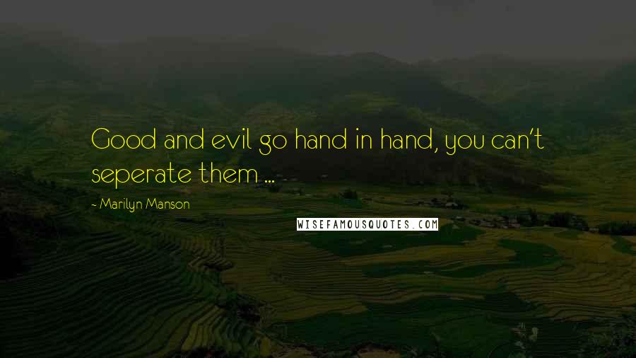 Marilyn Manson Quotes: Good and evil go hand in hand, you can't seperate them ...
