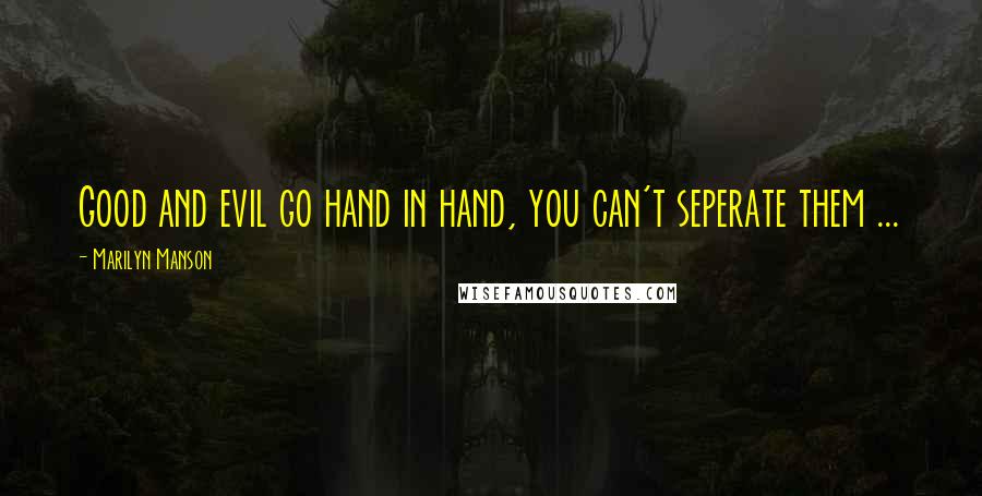 Marilyn Manson Quotes: Good and evil go hand in hand, you can't seperate them ...