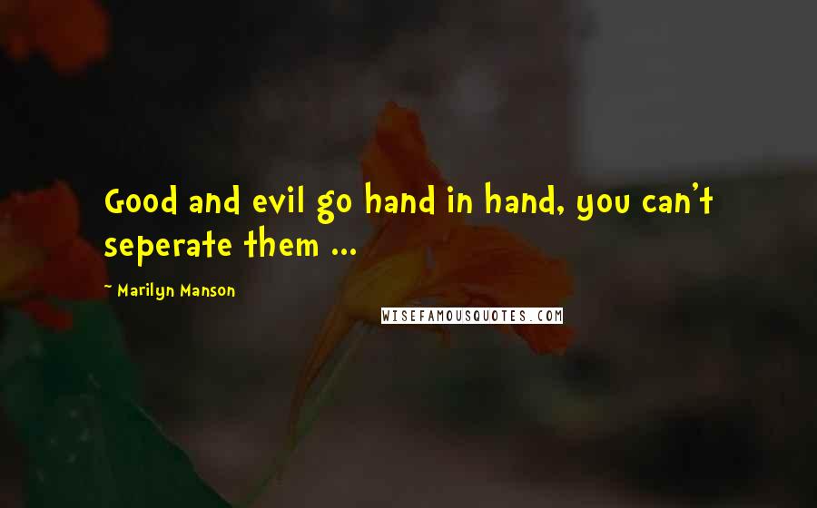 Marilyn Manson Quotes: Good and evil go hand in hand, you can't seperate them ...