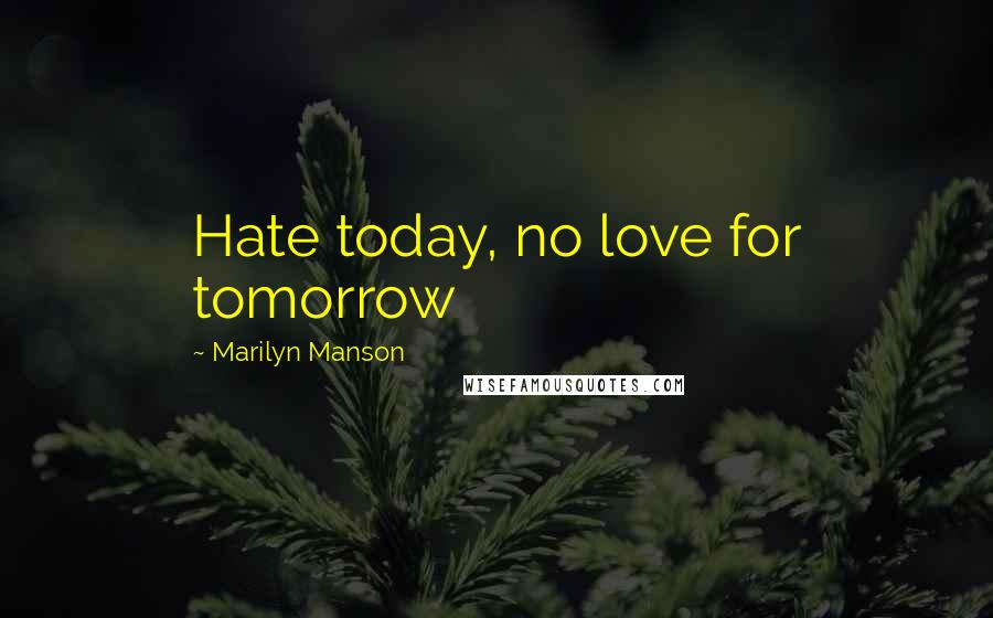 Marilyn Manson Quotes: Hate today, no love for tomorrow