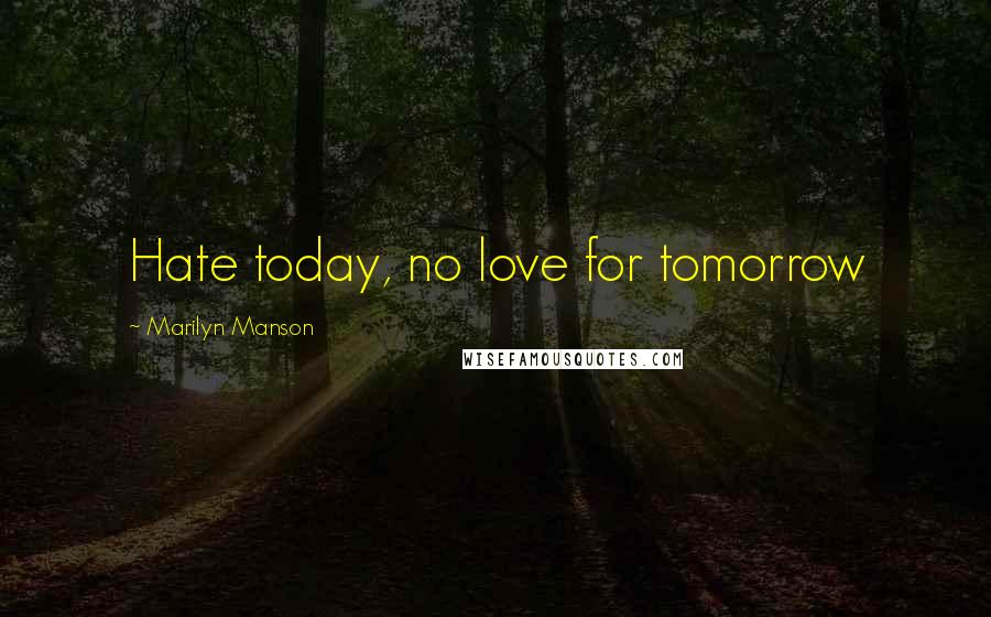 Marilyn Manson Quotes: Hate today, no love for tomorrow